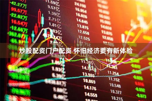 炒股配资门户配资 怀旧经济要有新体验